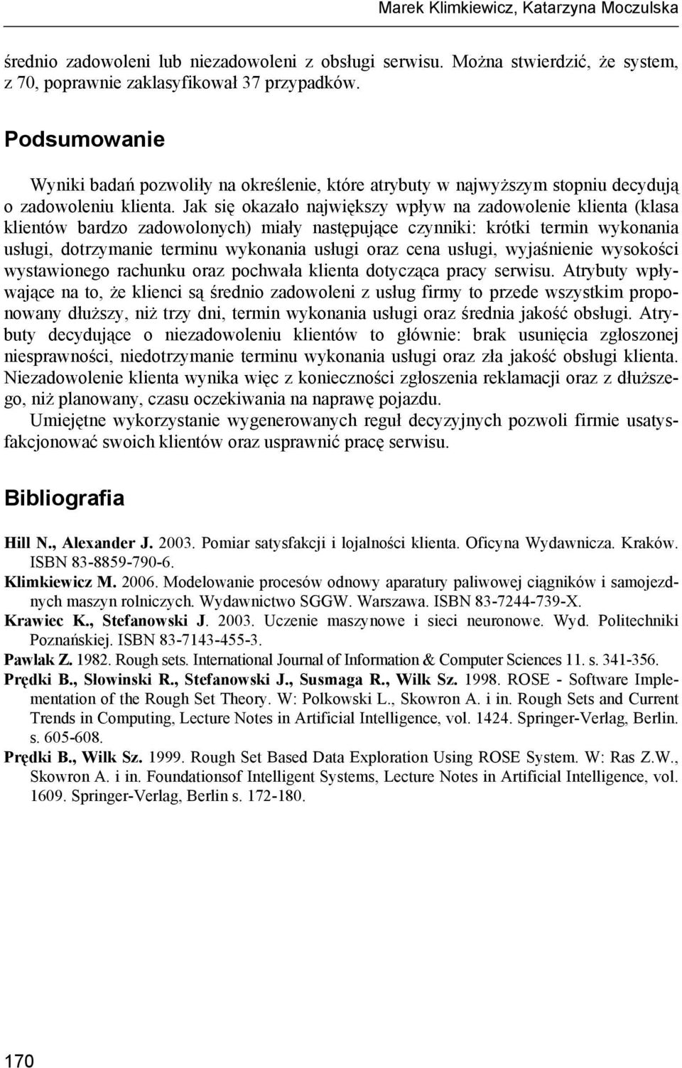 Jak się okazało największy wpływ na zadowolenie klienta (klasa klientów bardzo ch) miały następujące czynniki: krótki termin wykonania usługi, dotrzymanie terminu wykonania usługi oraz cena usługi,