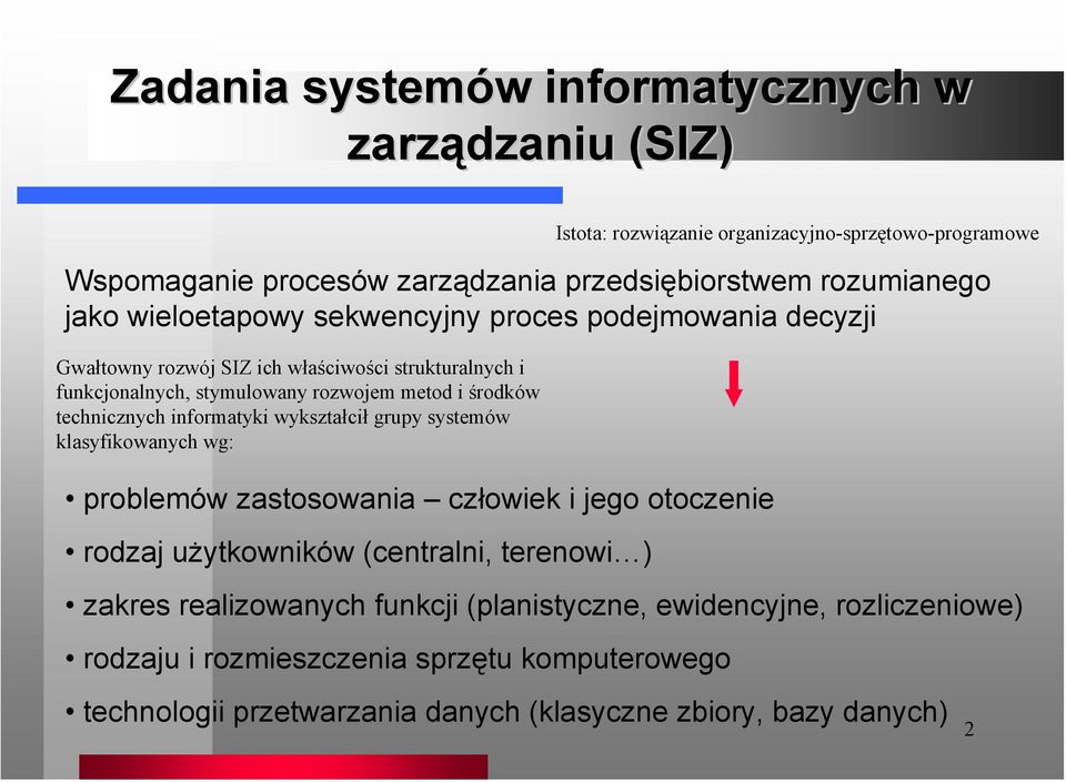 klasyfikowanych wg: problemów zastosowania człowiek i jego otoczenie rodzaj użytkowników (centralni, terenowi ) Istota: rozwiązanie organizacyjno-sprzętowo-programowe