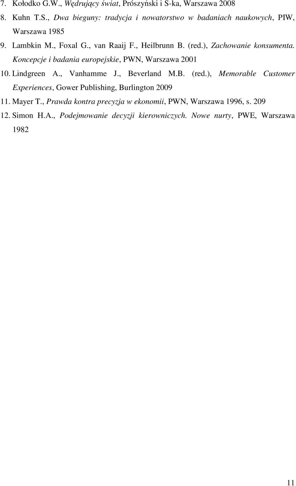 Lindgreen A., Vanhamme J., Beverland M.B. (red.), Memorable Customer Experiences, Gower Publishing, Burlington 2009 11. Mayer T.