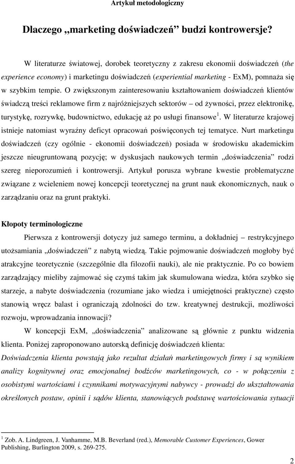 O zwiększonym zainteresowaniu kształtowaniem doświadczeń klientów świadczą treści reklamowe firm z najróŝniejszych sektorów od Ŝywności, przez elektronikę, turystykę, rozrywkę, budownictwo, edukację