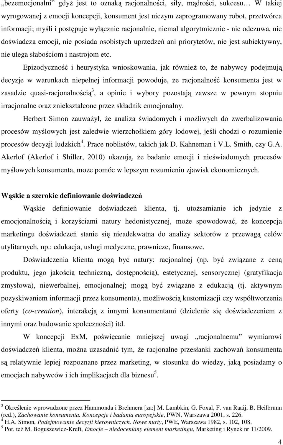 Epizodyczność i heurystyka wnioskowania, jak równieŝ to, Ŝe nabywcy podejmują decyzje w warunkach niepełnej informacji powoduje, Ŝe racjonalność konsumenta jest w zasadzie quasi-racjonalnością 3, a