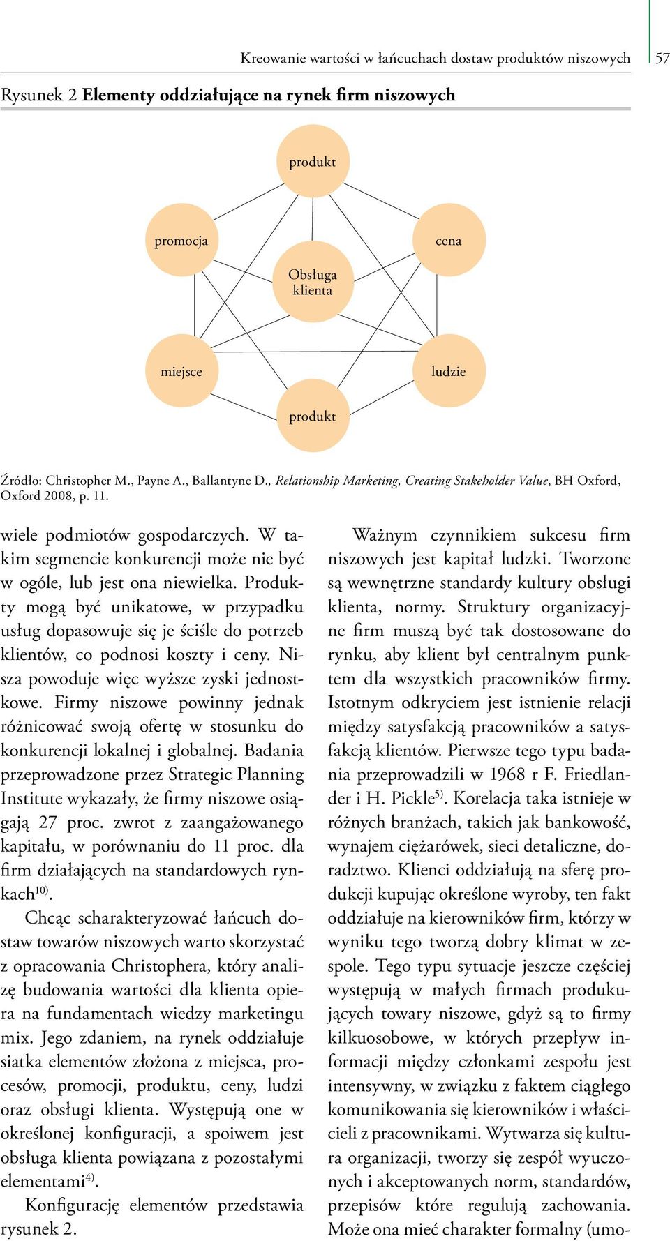 Istotnym odkryciem jest istnienie relacji między satysfakcją pracowników a satysfakcją klientów. Pierwsze tego typu badania przeprowadzili w 1968 r F. Friedlander i H. Pickle 5).