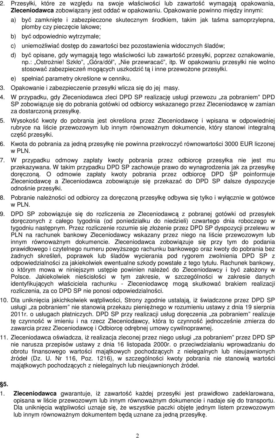 dostęp do zawartości bez pozostawienia widocznych śladów; d) być opisane, gdy wymagają tego właściwości lub zawartość przesyłki, poprzez oznakowanie, np.: OstroŜnie!