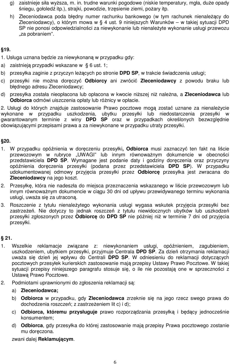 9 niniejszych Warunków w takiej sytuacji DPD SP nie ponosi odpowiedzialności za niewykonanie lub nienaleŝyte wykonanie usługi przewozu za pobraniem. 19