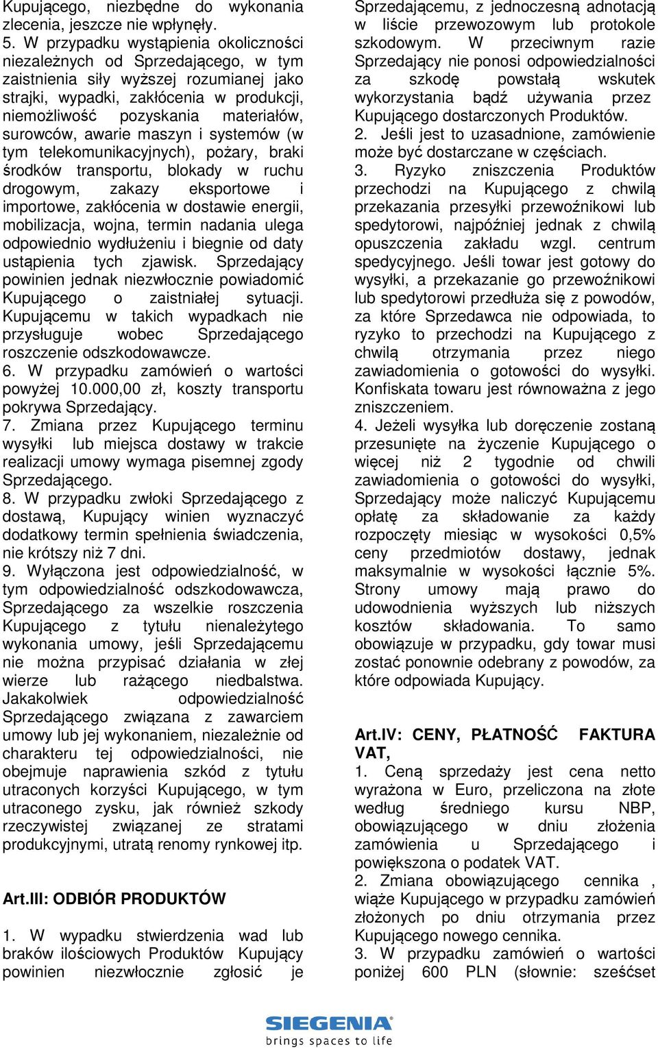 surowców, awarie maszyn i systemów (w tym telekomunikacyjnych), pożary, braki środków transportu, blokady w ruchu drogowym, zakazy eksportowe i importowe, zakłócenia w dostawie energii, mobilizacja,