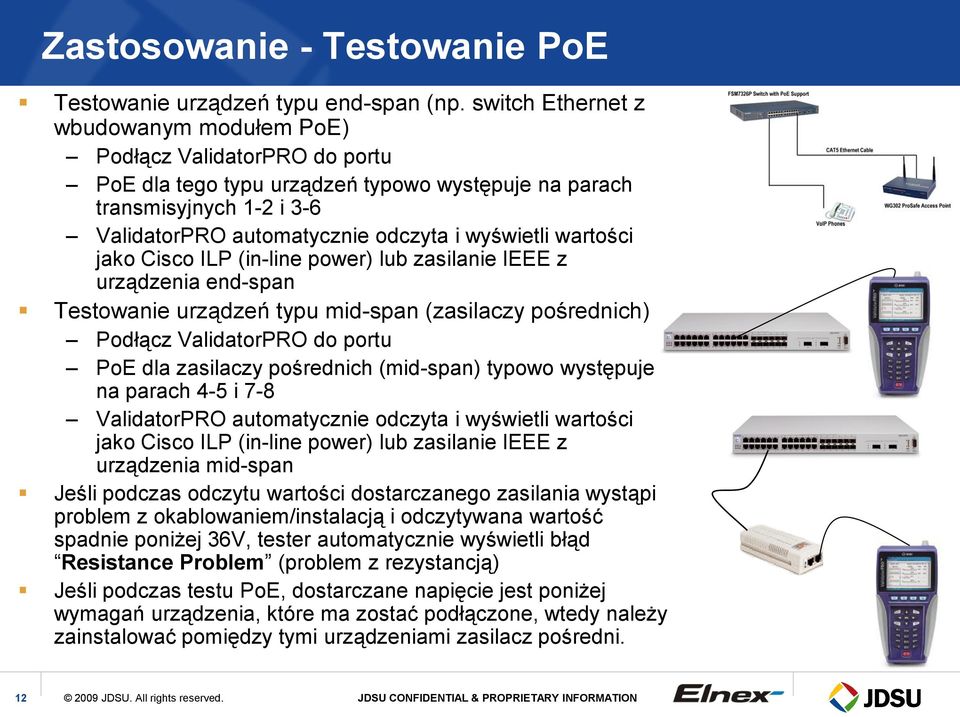 wartości jako Cisco ILP (in-line power) lub zasilanie IEEE z urządzenia end-span Testowanie urządzeń typu mid-span (zasilaczy pośrednich) Podłącz ValidatorPRO do portu PoE dla zasilaczy pośrednich