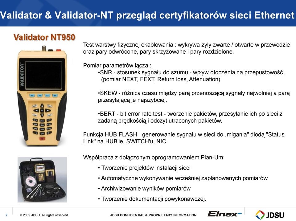 (pomiar NEXT, FEXT, Return loss, Attenuation) SKEW - różnica czasu między parą przenoszącą sygnały najwolniej a parą przesyłającą je najszybciej.