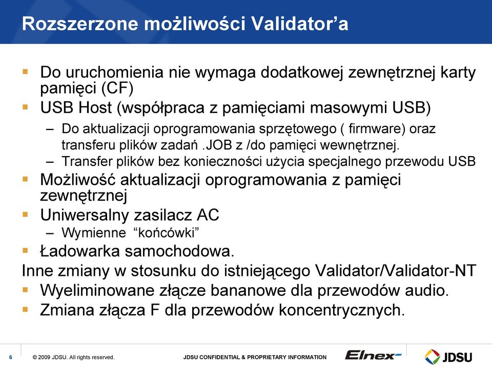 Transfer plików bez konieczności użycia specjalnego przewodu USB Możliwość aktualizacji oprogramowania z pamięci zewnętrznej Uniwersalny zasilacz AC