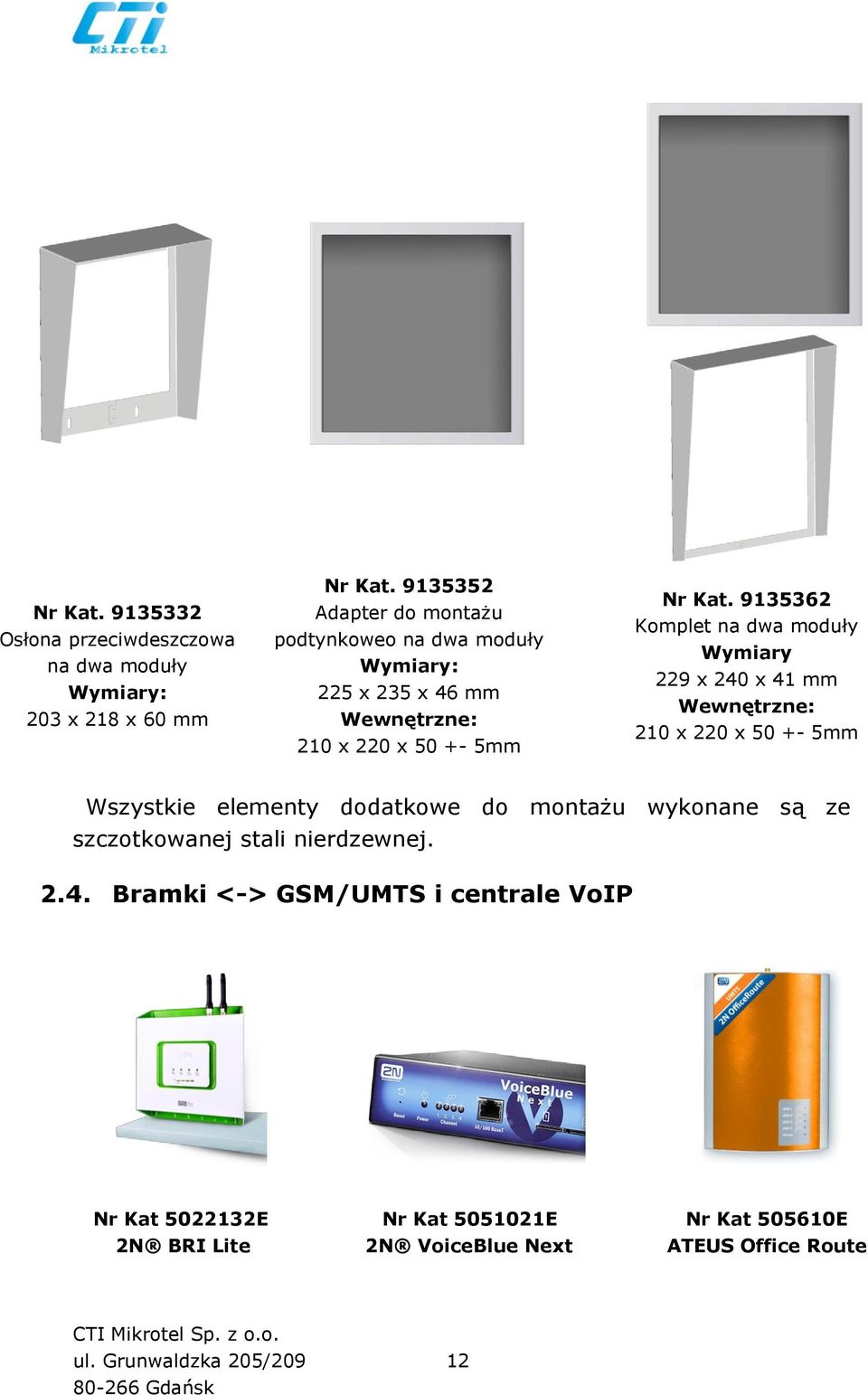 9135362 Komplet na dwa moduły Wymiary 229 x 240 x 41 mm Wewnętrzne: 210 x 220 x 50 +- 5mm Wszystkie elementy dodatkowe do montażu