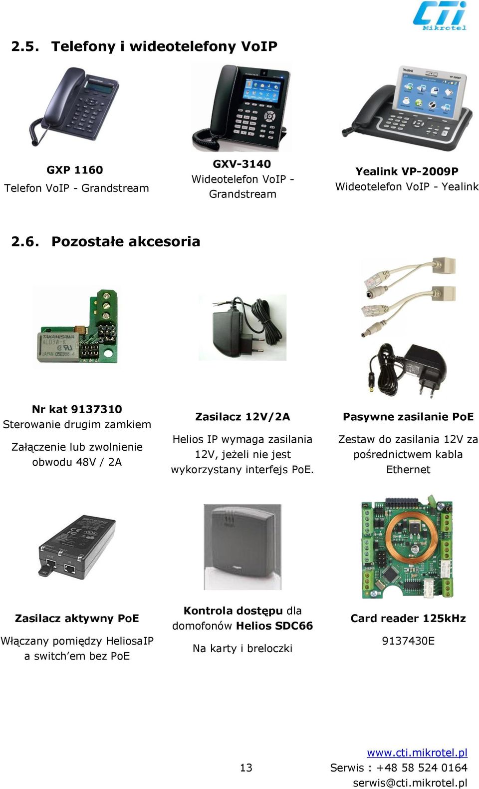 Pozostałe akcesoria Nr kat 9137310 Sterowanie drugim zamkiem Załączenie lub zwolnienie obwodu 48V / 2A Zasilacz 12V/2A Helios IP wymaga zasilania 12V, jeżeli nie jest