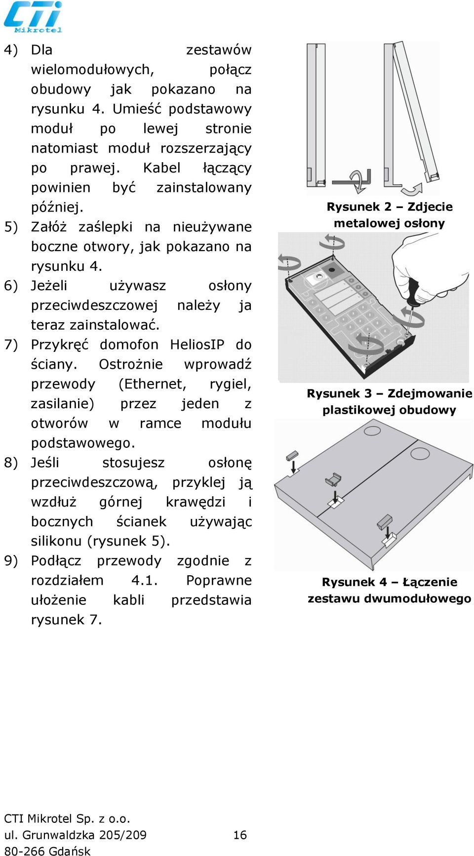 7) Przykręć domofon HeliosIP do ściany. Ostrożnie wprowadź przewody (Ethernet, rygiel, zasilanie) przez jeden z otworów w ramce modułu podstawowego.