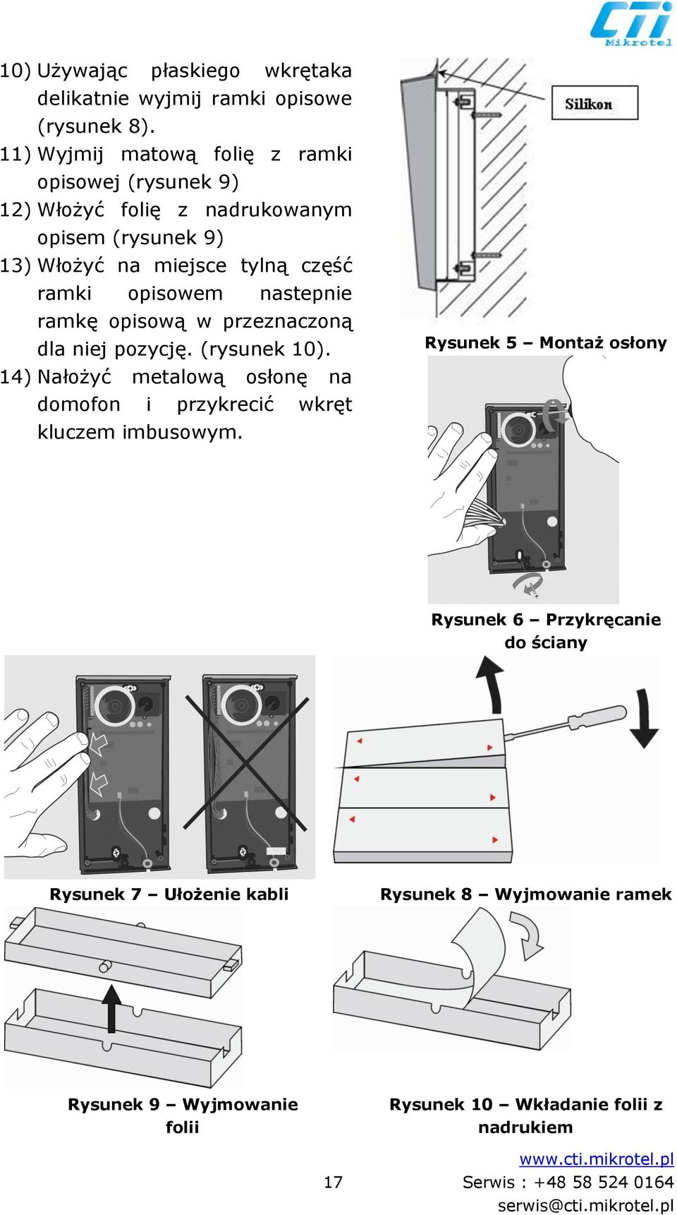 nastepnie ramkę opisową w przeznaczoną dla niej pozycję. (rysunek 10). 14) Nałożyć metalową osłonę na domofon i przykrecić wkręt kluczem imbusowym.