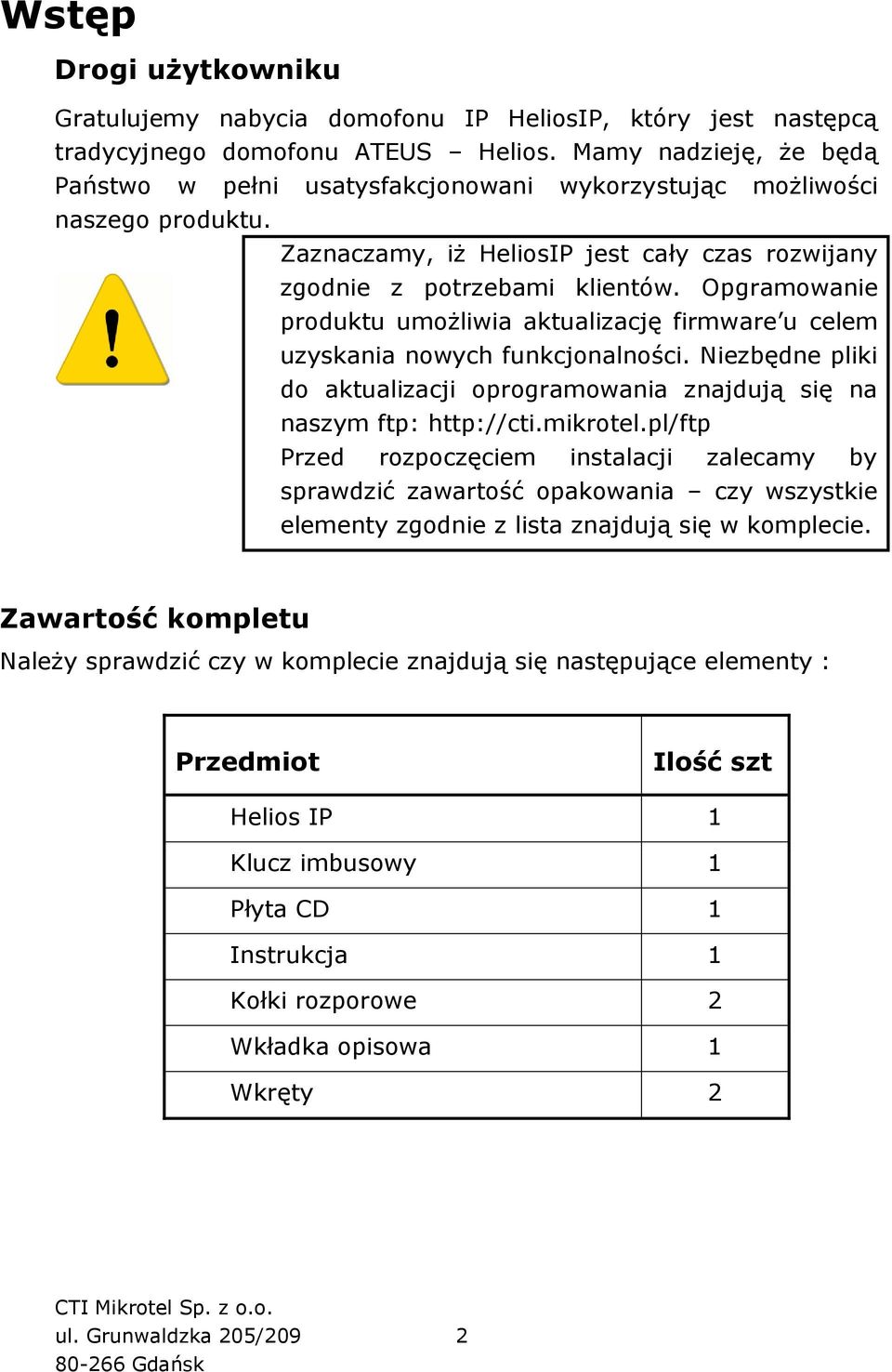 Opgramowanie produktu umożliwia aktualizację firmware u celem uzyskania nowych funkcjonalności. Niezbędne pliki do aktualizacji oprogramowania znajdują się na naszym ftp: http://cti.mikrotel.