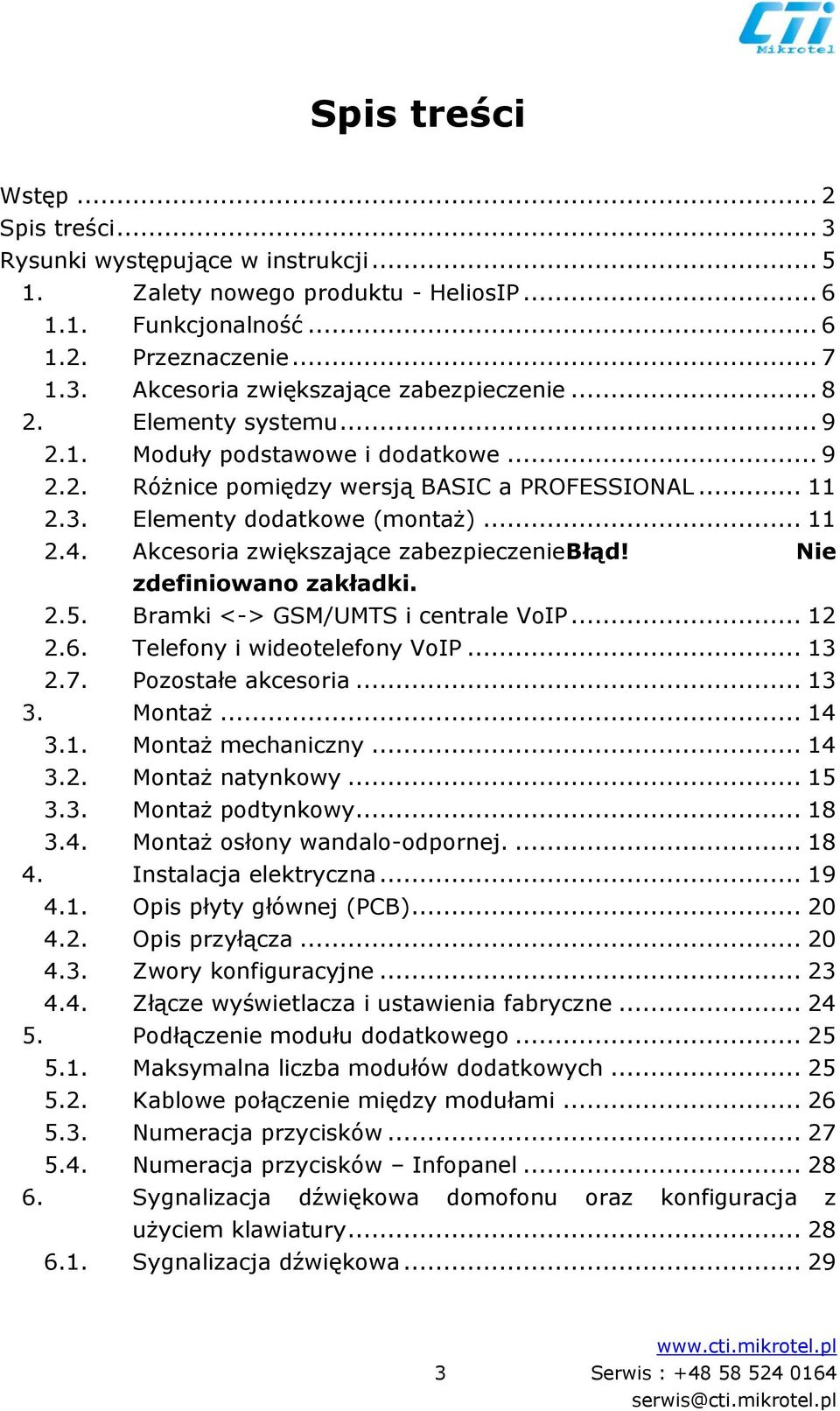 Akcesoria zwiększające zabezpieczeniebłąd! Nie zdefiniowano zakładki. 2.5. Bramki <-> GSM/UMTS i centrale VoIP... 12 2.6. Telefony i wideotelefony VoIP... 13 2.7. Pozostałe akcesoria... 13 3. Montaż.