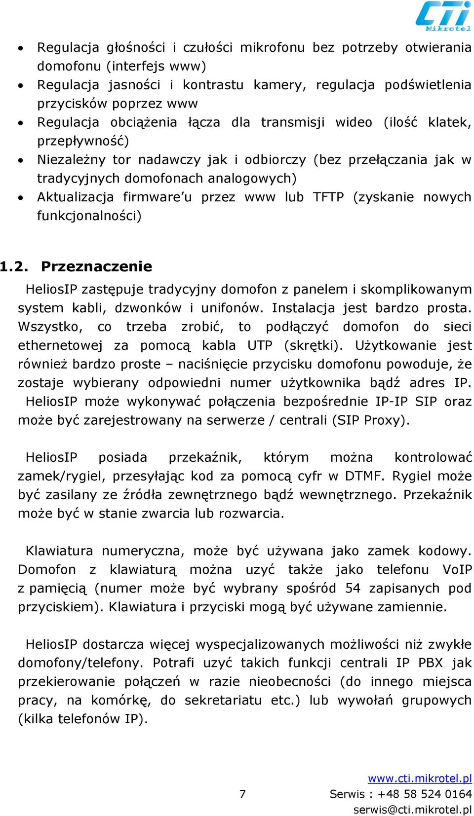 (zyskanie nowych funkcjonalności) 1.2. Przeznaczenie HeliosIP zastępuje tradycyjny domofon z panelem i skomplikowanym system kabli, dzwonków i unifonów. Instalacja jest bardzo prosta.