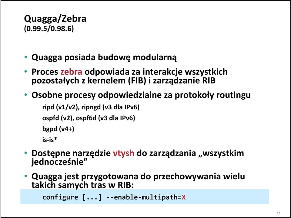 zarządzanie RIB Osobne procesy odpowiedzialne za protokoły routingu ripd (v1/v2), ripngd (v3 dla IPv6) ospfd (v2),