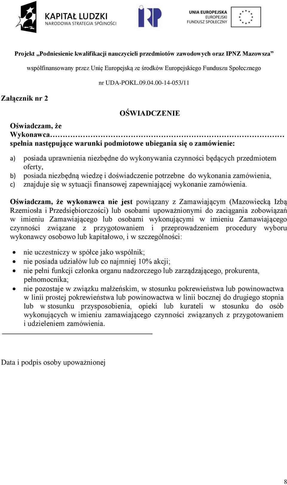 Oświadczam, że wykonawca nie jest powiązany z Zamawiającym (Mazowiecką Izbą Rzemiosła i Przedsiębiorczości) lub osobami upoważnionymi do zaciągania zobowiązań w imieniu Zamawiającego lub osobami