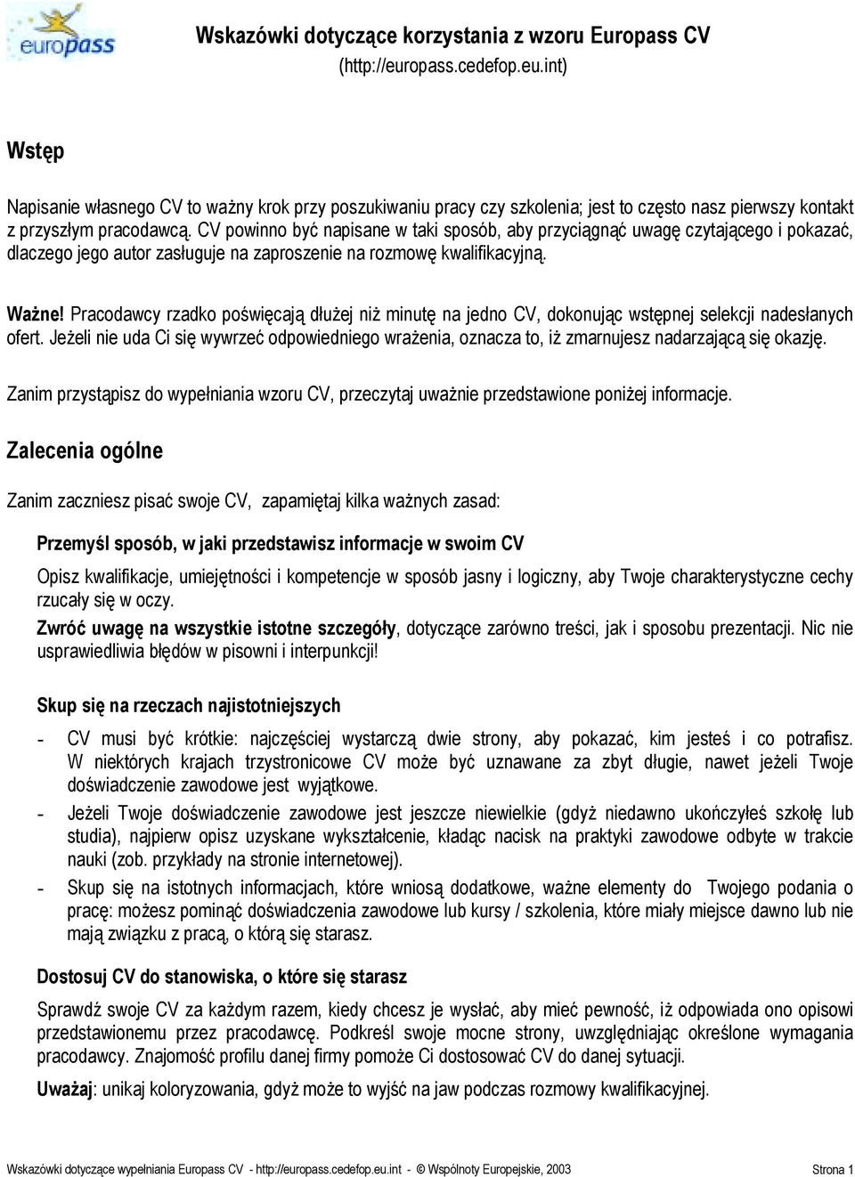 CV powinno być napisane w taki sposób, aby przyciągnąć uwagę czytającego i pokazać, dlaczego jego autor zasługuje na zaproszenie na rozmowę kwalifikacyjną. Ważne!