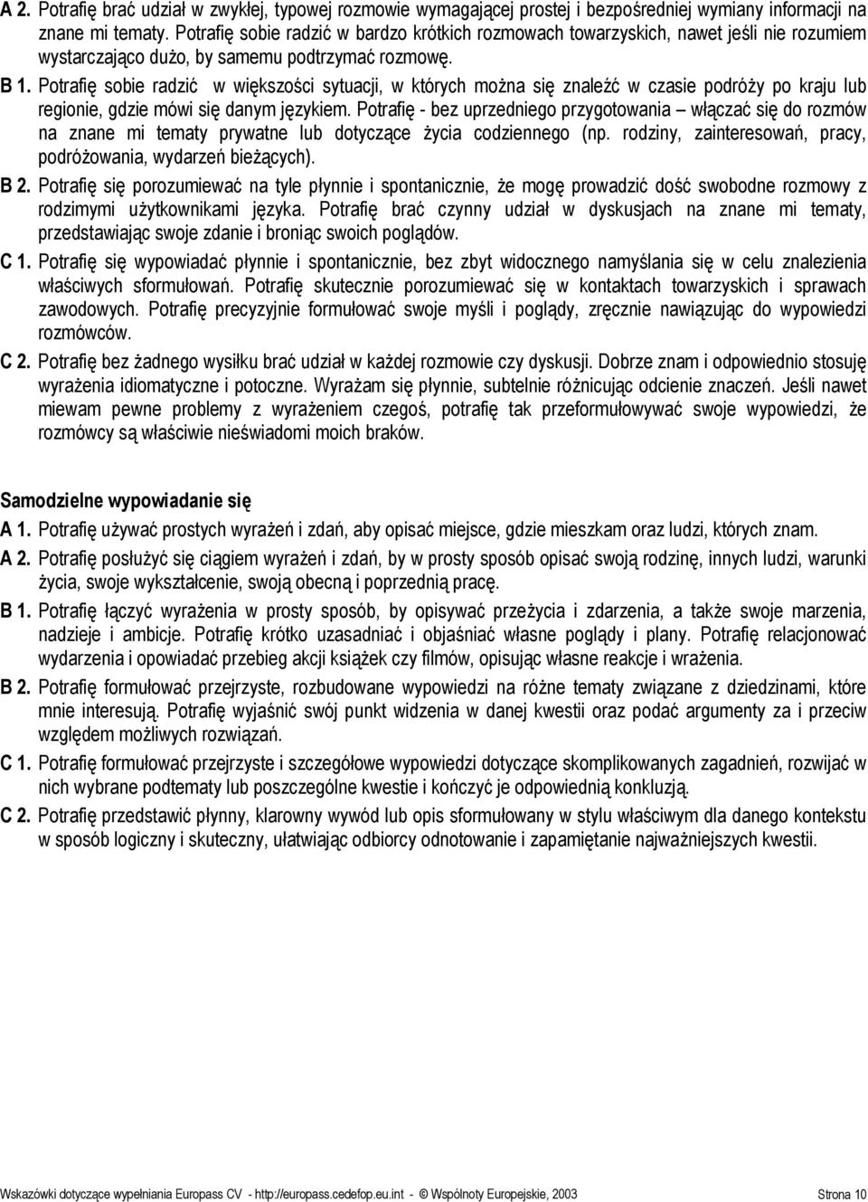 Potrafię sobie radzić w większości sytuacji, w których można się znaleźć w czasie podróży po kraju lub regionie, gdzie mówi się danym językiem.