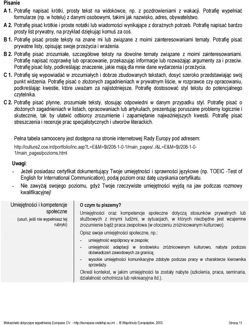 Potrafię napisać bardzo prosty list prywatny, na przykład dziękując komuś za coś. B 1. Potrafię pisać proste teksty na znane mi lub związane z moimi zainteresowaniami tematy.