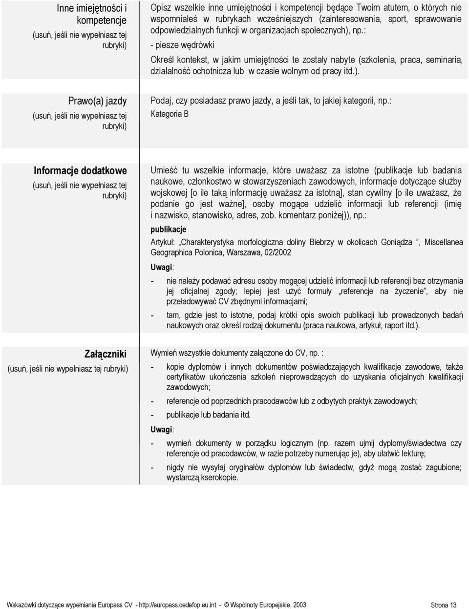 : - piesze wędrówki Określ kontekst, w jakim umiejętności te zostały nabyte (szkolenia, praca, seminaria, działalność ochotnicza lub w czasie wolnym od pracy itd.).