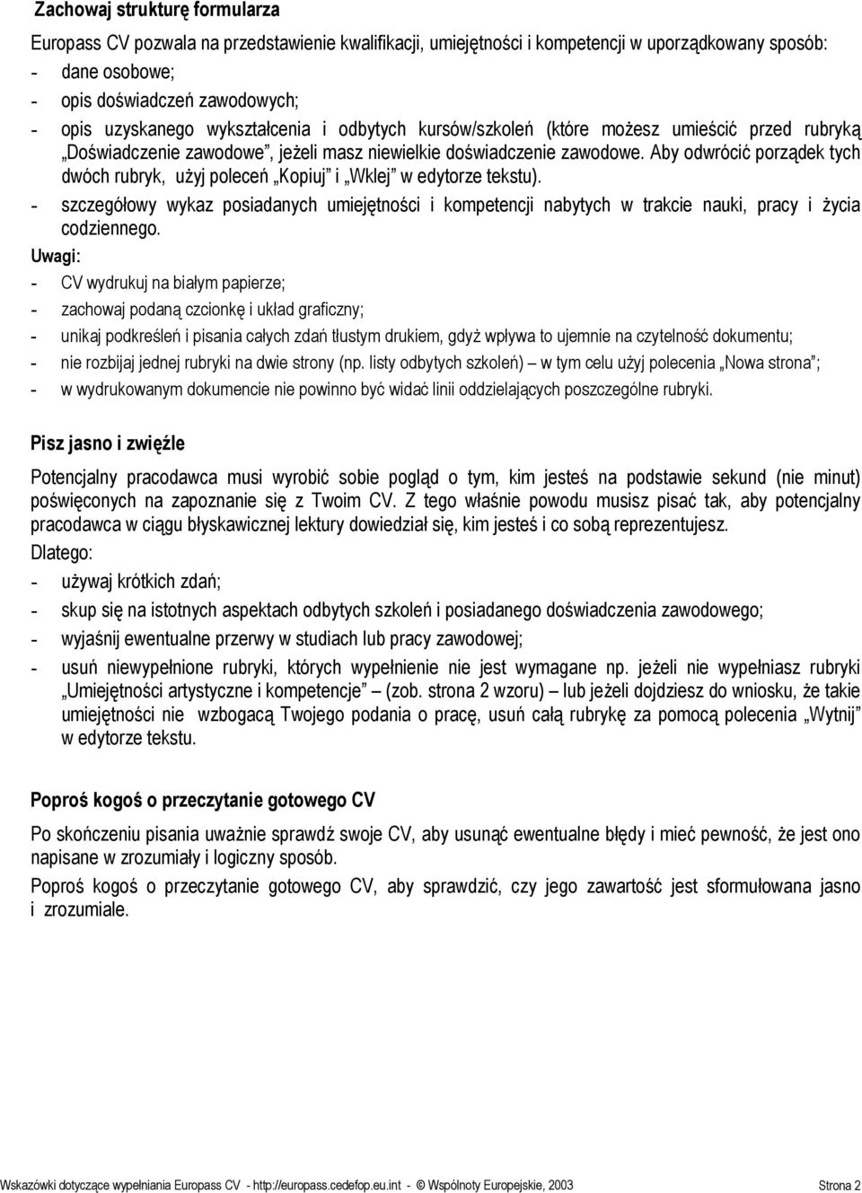 Aby odwrócić porządek tych dwóch rubryk, użyj poleceń Kopiuj i Wklej w edytorze tekstu). - szczegółowy wykaz posiadanych umiejętności i kompetencji nabytych w trakcie nauki, pracy i życia codziennego.