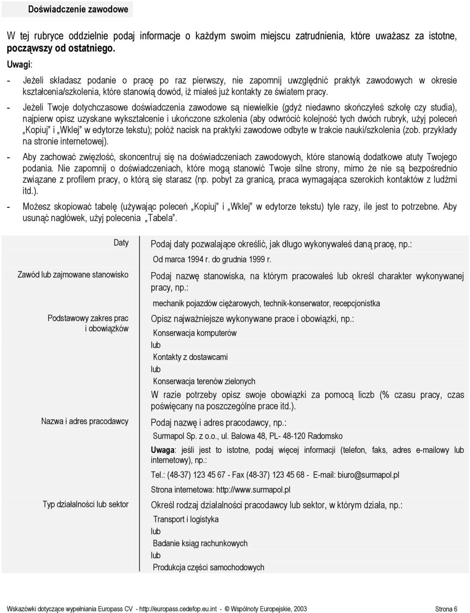 - Jeżeli Twoje dotychczasowe doświadczenia zawodowe są niewielkie (gdyż niedawno skończyłeś szkołę czy studia), najpierw opisz uzyskane wykształcenie i ukończone szkolenia (aby odwrócić kolejność