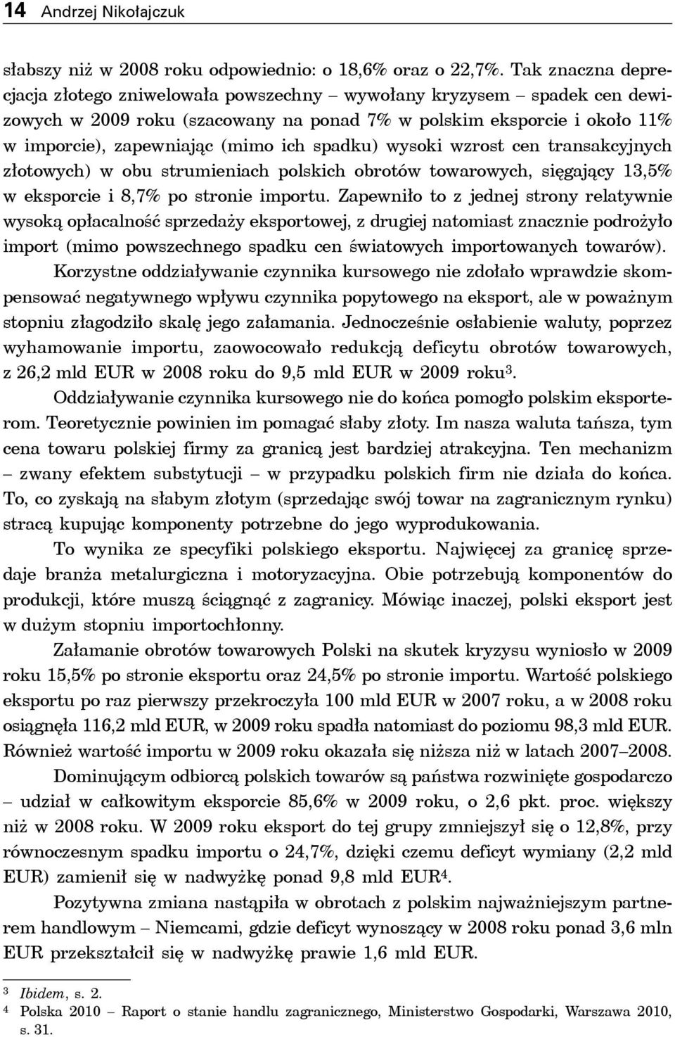 spadku) wysoki wzrost cen transakcyjnych złotowych) w obu strumieniach polskich obrotów towarowych, sięgający 13,5% w eksporcie i 8,7% po stronie importu.