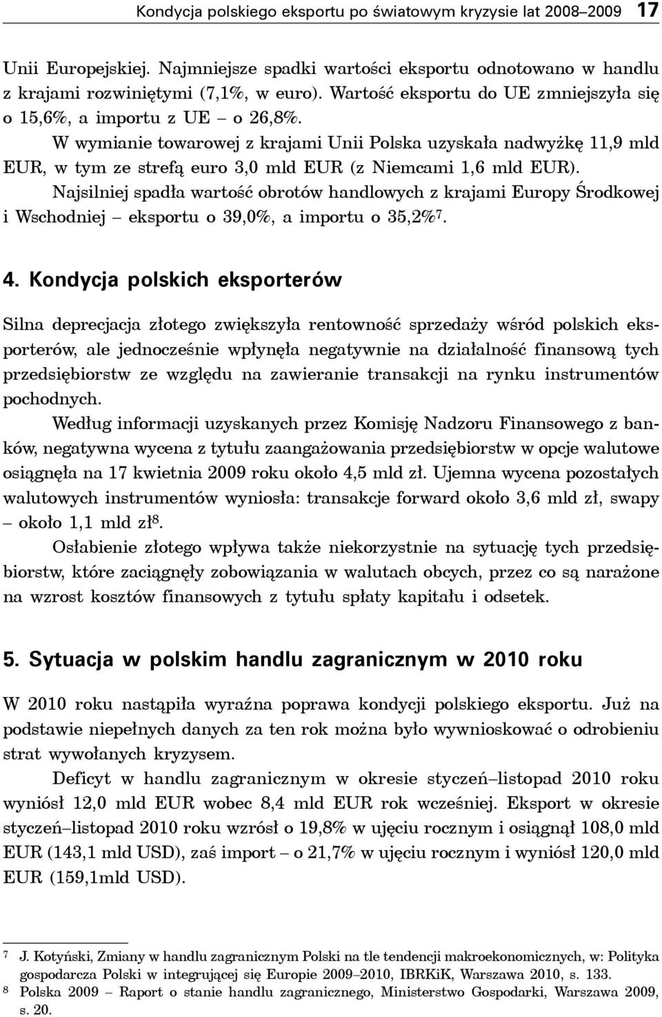 W wymianie towarowej z krajami Unii Polska uzyskała nadwyżkę 11,9 mld EUR, w tym ze strefą euro 3,0 mld EUR (z Niemcami 1,6 mld EUR).