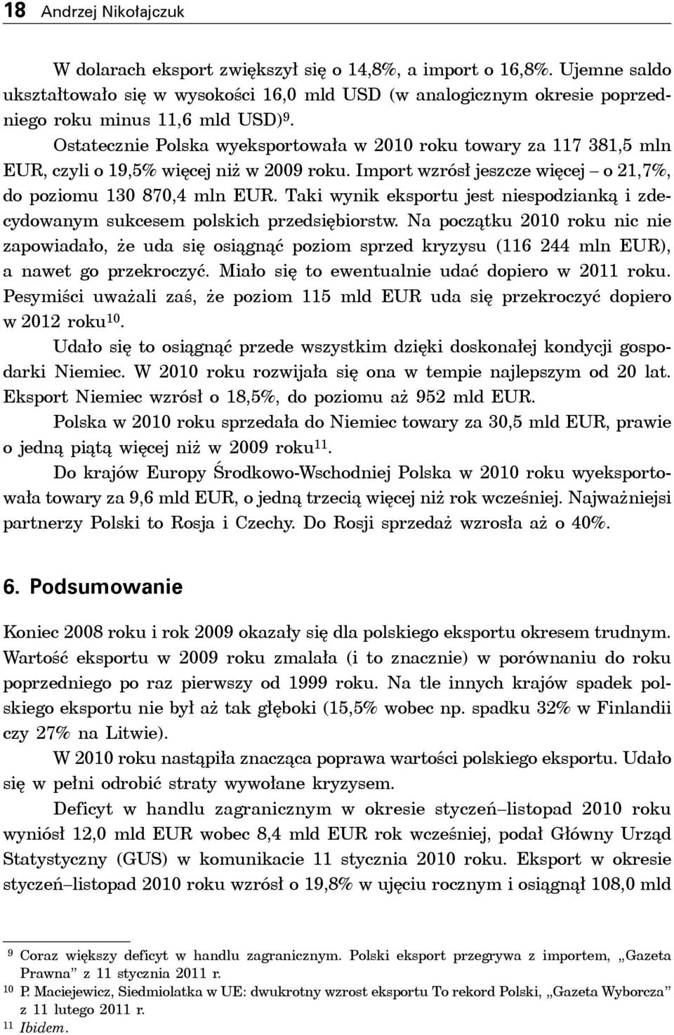 Ostatecznie Polska wyeksportowała w 2010 roku towary za 117 381,5 mln EUR, czyli o 19,5% więcej niż w 2009 roku. Import wzrósł jeszcze więcej o 21,7%, do poziomu 130 870,4 mln EUR.