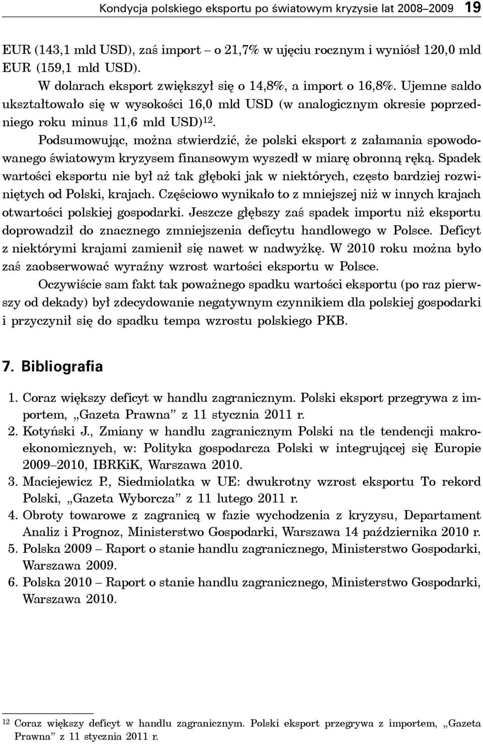 Podsumowując, można stwierdzić, że polski eksport z załamania spowodowanego światowym kryzysem finansowym wyszedł w miarę obronną ręką.