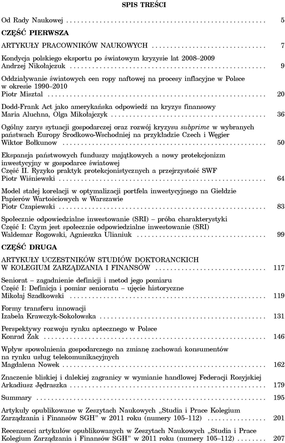 .................................................... 9 Oddziaływanie światowych cen ropy naftowej na procesy inflacyjne w Polsce w okresie 1990 2010 Piotr Misztal.