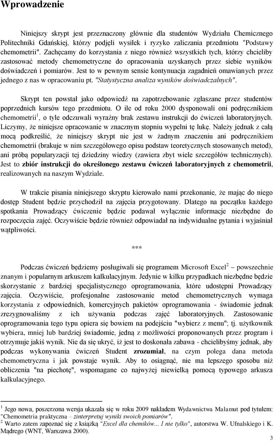 Jest to w pewnym sensie kontynuacja zagadnień omawianych przez jednego z nas w opracowaniu pt. "Statystyczna analiza wyników doświadczalnych".