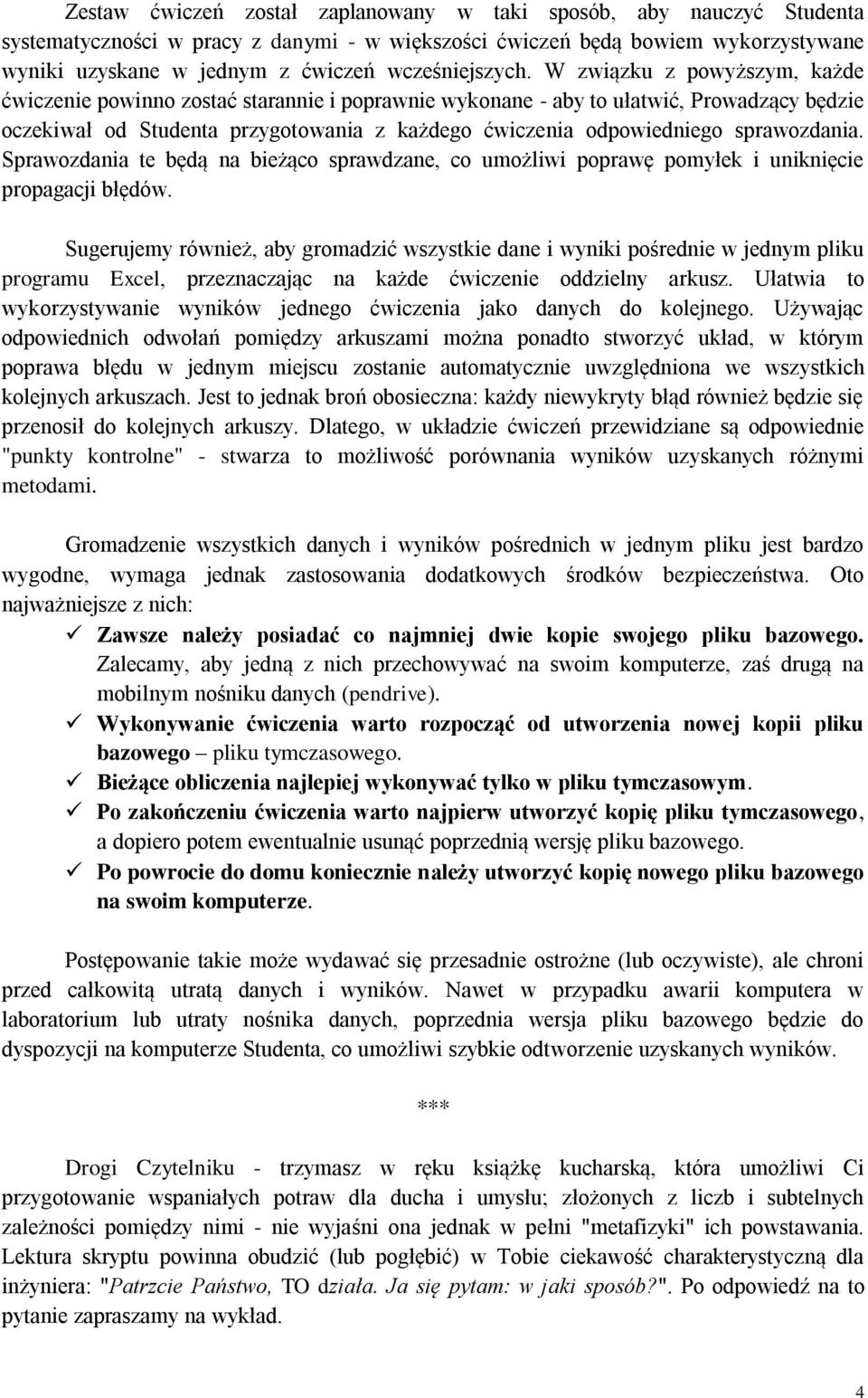 W związku z powyższym, każde ćwiczenie powinno zostać starannie i poprawnie wykonane - aby to ułatwić, Prowadzący będzie oczekiwał od Studenta przygotowania z każdego ćwiczenia odpowiedniego