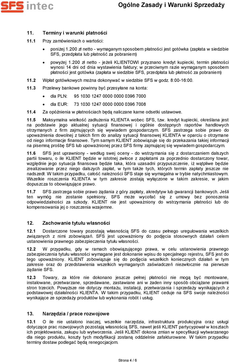 200 zł netto - jeżeli KLIENTOWI przyznano kredyt kupiecki, termin płatności wynosi 14 dni od dnia wystawienia faktury; w przeciwnym razie wymaganym sposobem płatności jest gotówka (zapłata w