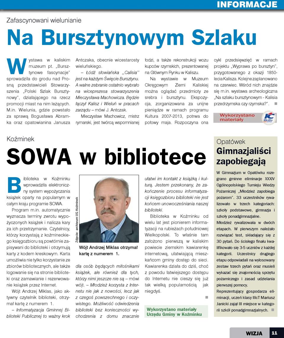 Wielunia, gdzie powstało za sprawą Bogusława Abramka oraz opatowianina Janusza Antczaka, obecnie wicestarosty wieluńskiego. Łódź słowiańska,,calisia jest na każdym Święcie Bursztynu.