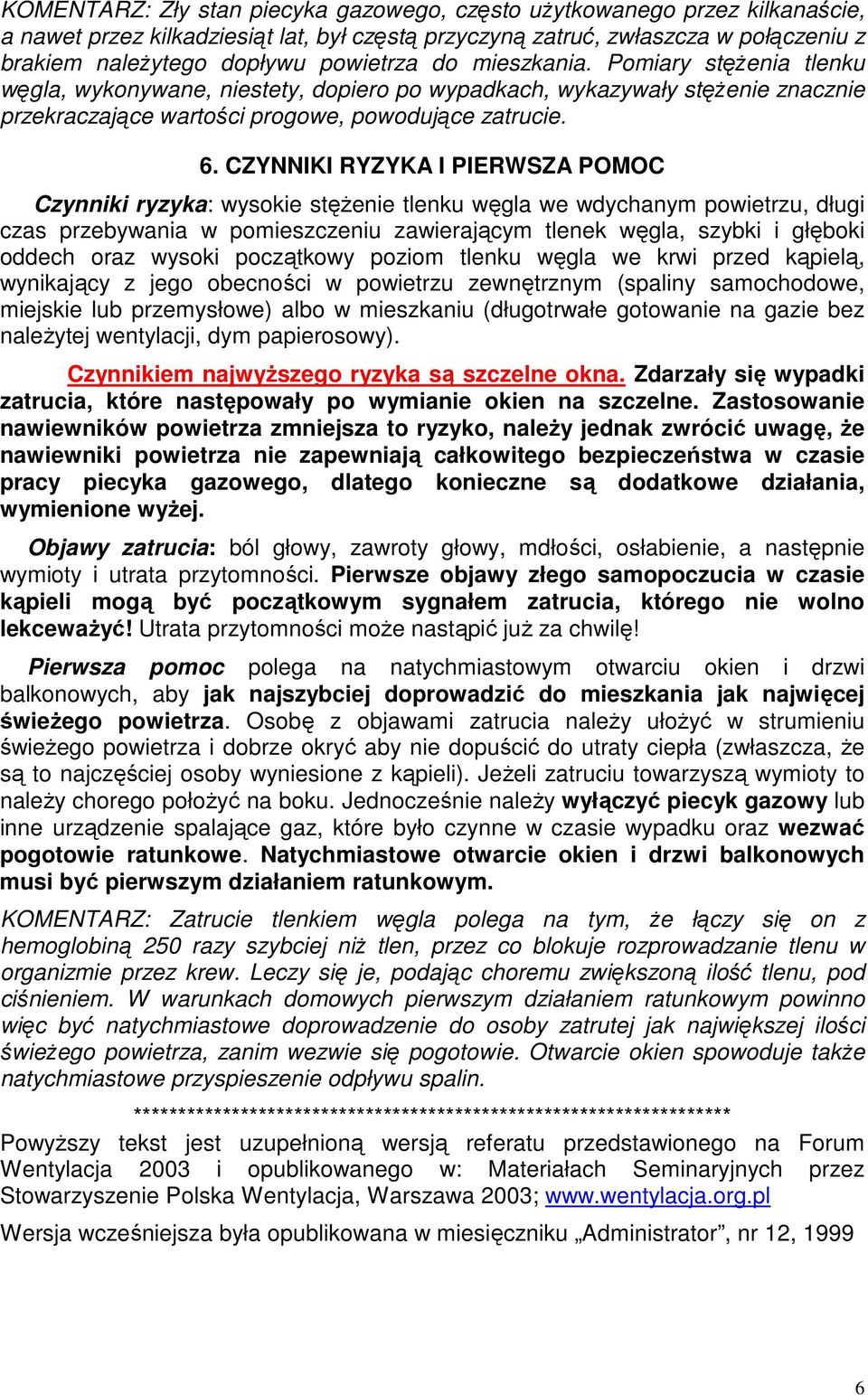 CZYNNIKI RYZYKA I PIERWSZA POMOC Czynniki ryzyka: wysokie stężenie tlenku węgla we wdychanym powietrzu, długi czas przebywania w pomieszczeniu zawierającym tlenek węgla, szybki i głęboki oddech oraz