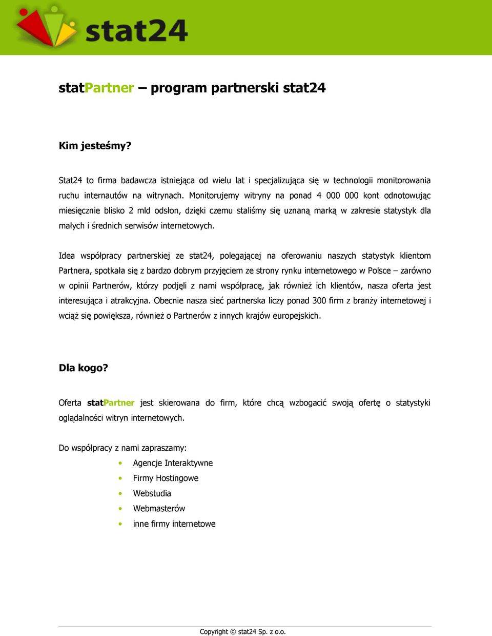 Idea współpracy partnerskiej ze stat24, polegającej na oferowaniu naszych statystyk klientom Partnera, spotkała się z bardzo dobrym przyjęciem ze strony rynku internetowego w Polsce zarówno w opinii