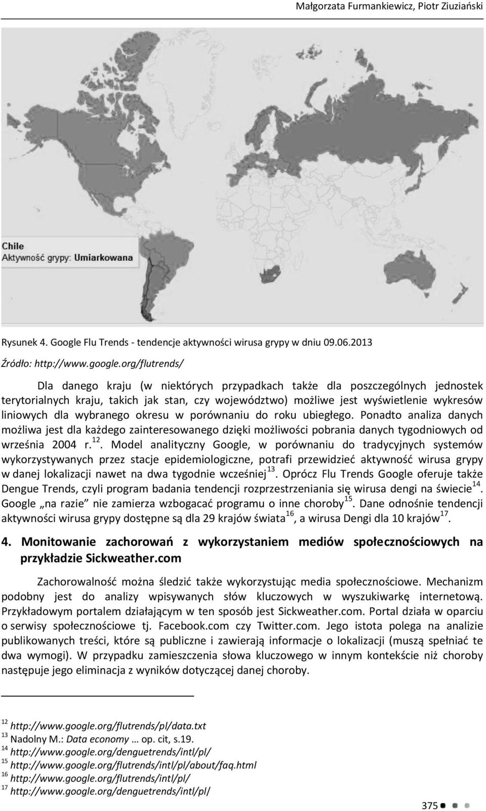 wybranego okresu w porównaniu do roku ubiegłego. Ponadto analiza danych możliwa jest dla każdego zainteresowanego dzięki możliwości pobrania danych tygodniowych od września 2004 r. 12.