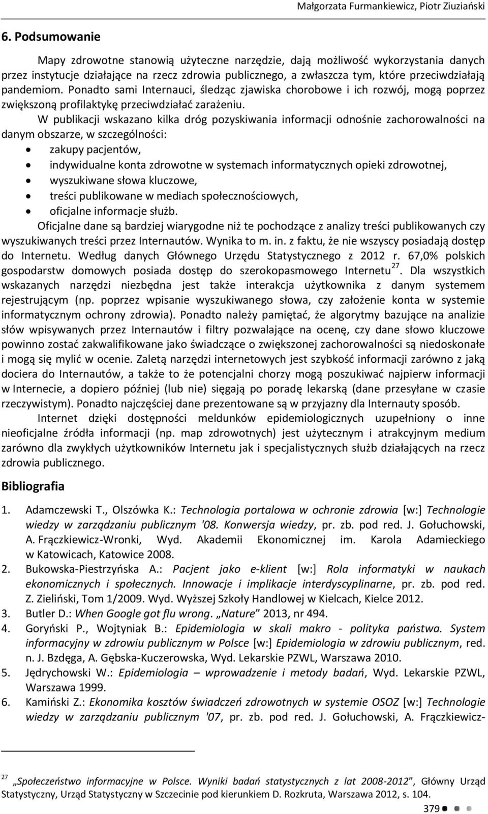 pandemiom. Ponadto sami Internauci, śledząc zjawiska chorobowe i ich rozwój, mogą poprzez zwiększoną profilaktykę przeciwdziałać zarażeniu.