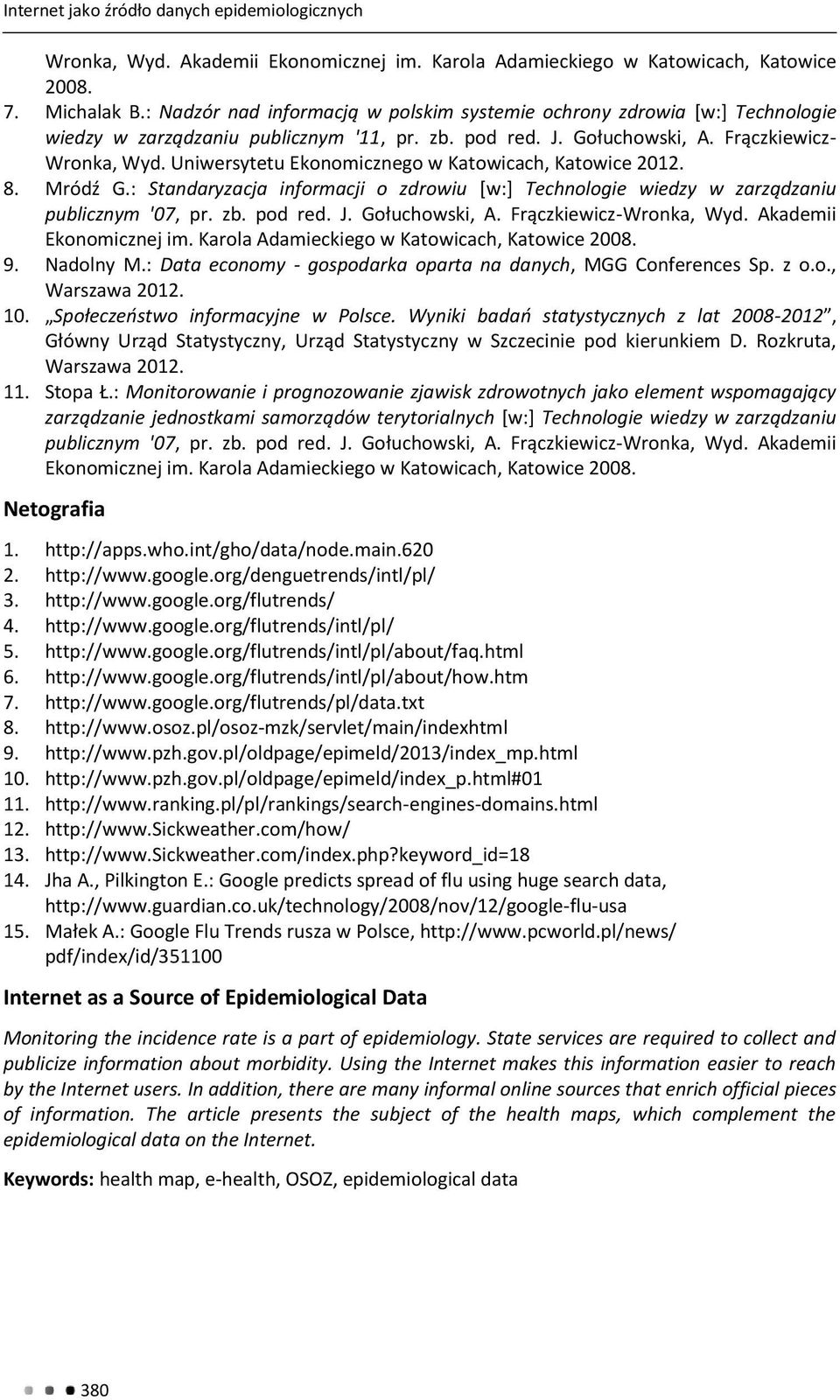 Uniwersytetu Ekonomicznego w Katowicach, Katowice 2012. 8. Mródź G.: Standaryzacja informacji o zdrowiu [w:] Technologie wiedzy w zarządzaniu publicznym '07, pr. zb. pod red. J. Gołuchowski, A.