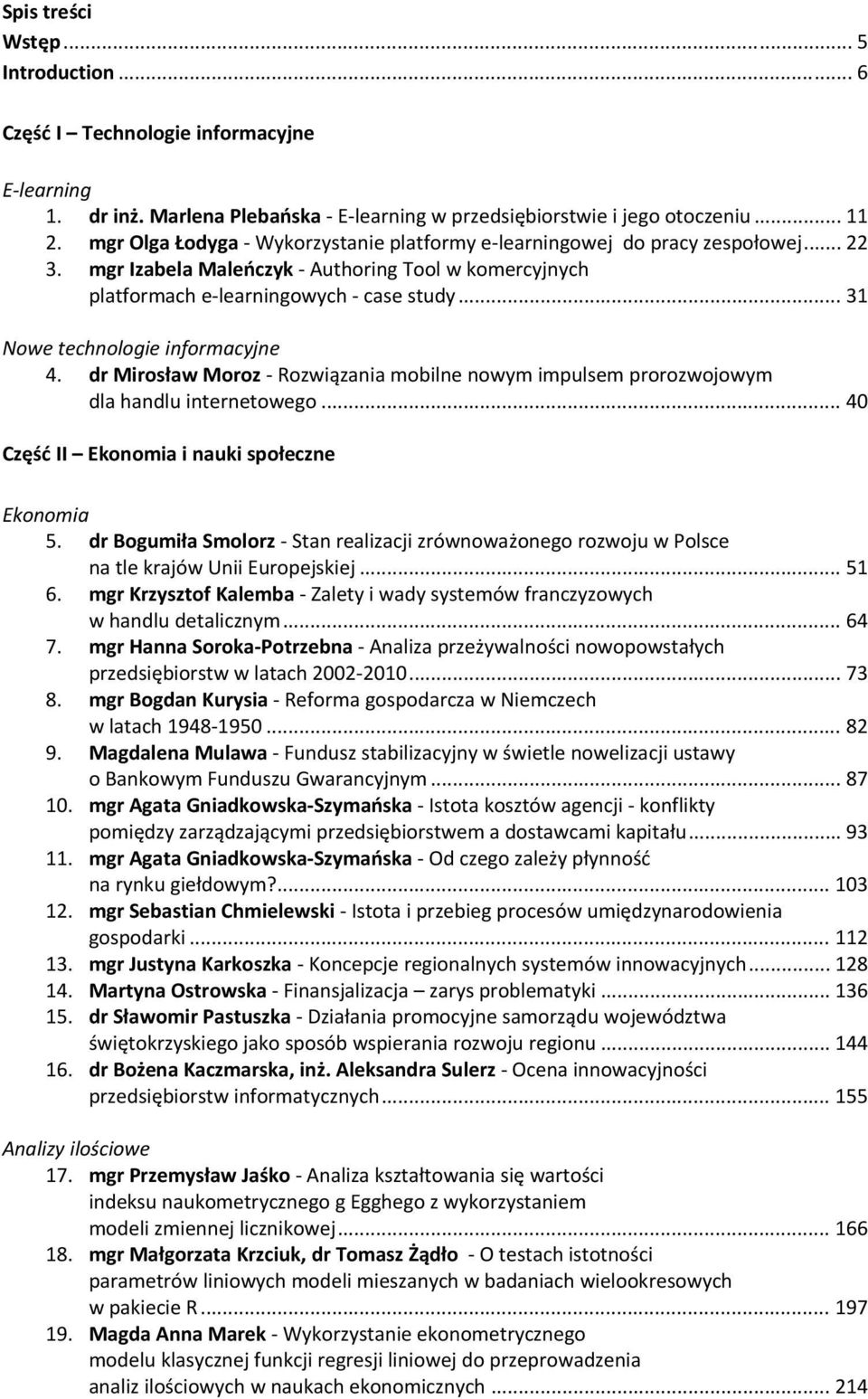 .. 31 Nowe technologie informacyjne 4. dr Mirosław Moroz Rozwiązania mobilne nowym impulsem prorozwojowym dla handlu internetowego... 40 Część II Ekonomia i nauki społeczne Ekonomia 5.