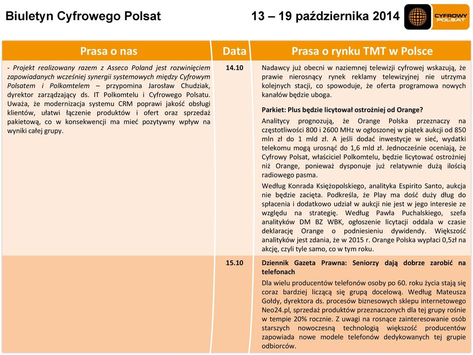 Uważa, że modernizacja systemu CRM poprawi jakość obsługi klientów, ułatwi łączenie produktów i ofert oraz sprzedaż pakietową, co w konsekwencji ma mieć pozytywny wpływ na wyniki całej grupy. 14.