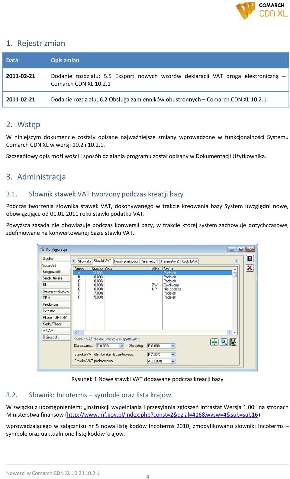 2.1. Szczegółowy opis możliwości i sposób działania programu został opisany w Dokumentacji Użytkownika. 3. Administracja 3.1. Słownik stawek VAT tworzony podczas kreacji bazy Podczas tworzenia słownika stawek VAT, dokonywanego w trakcie kreowania bazy System uwzględni nowe, obowiązujące od 01.