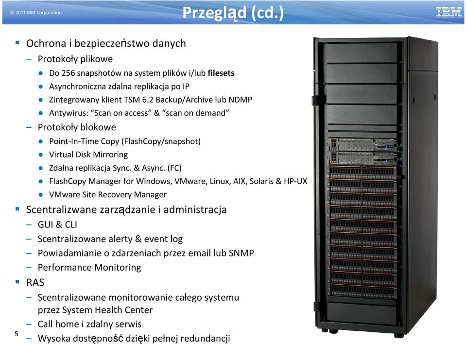 2 Backup/Archive lub NDMP Antywirus: Scan on access & scan on demand Protokoły blokowe Point-In-Time Copy (FlashCopy/snapshot) Virtual Disk Mirroring Zdalna replikacja Sync. & Async.