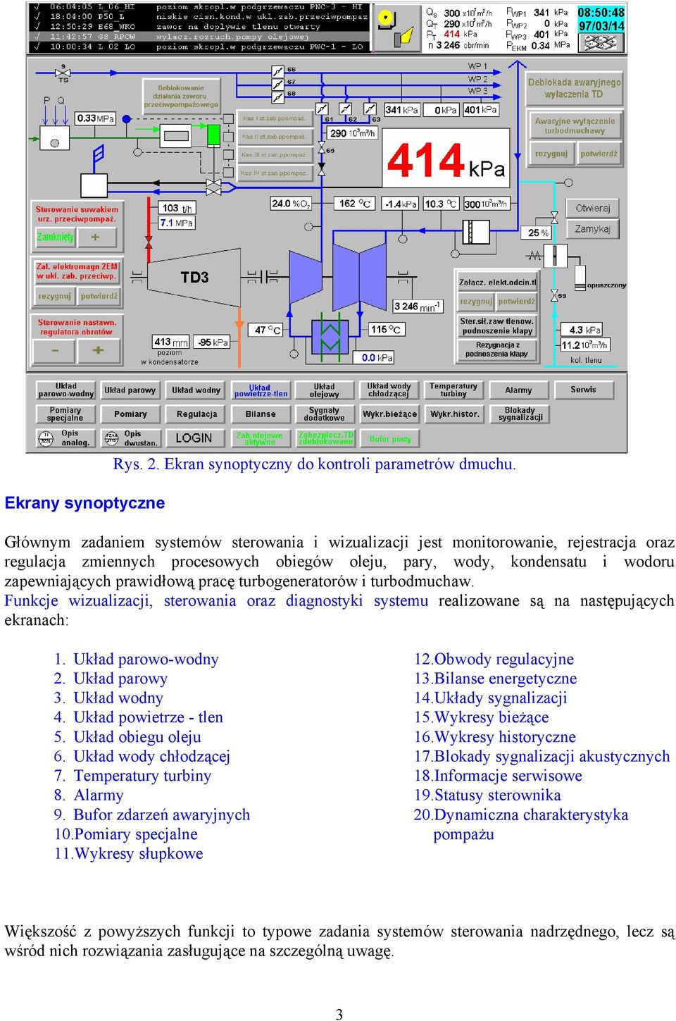 turbogeneratorów i turbodmuchaw. Funkcje wizualizacji, sterowania oraz diagnostyki systemu realizowane są na następujących ekranach: 1. Układ parowo-wodny 2. Układ parowy 3. Układ wodny 4.