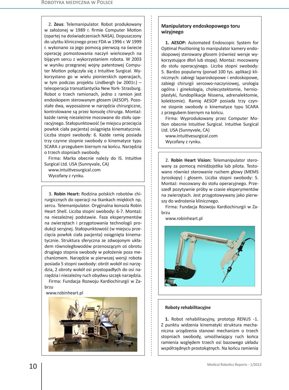 W 2003 w wyniku przegranej wojny patentowej Computer Motion połączyła się z Intuitive Surgical. Wykorzystano go w wielu pionierskich operacjach, w tym podczas projektu Lindbergh (w 2001r.