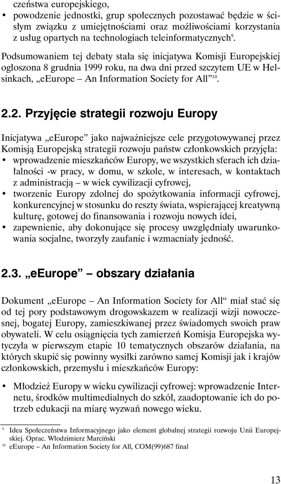 Podsumowaniem tej debaty sta a si inicjatywa Komisji Europejskiej og oszona 8 grudnia 1999 roku, na dwa dni przed szczytem UE w Helsinkach, eeurope An Information Society for All 10. 2.