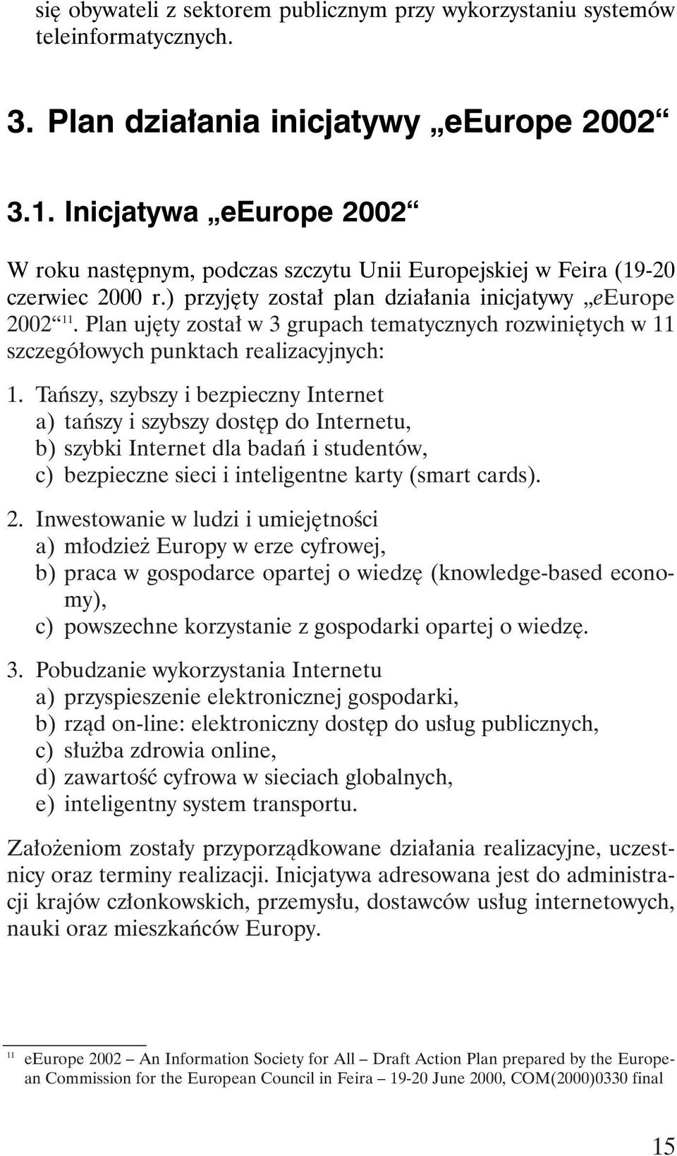 Plan uj ty zosta w 3 grupach tematycznych rozwini tych w 11 szczegó owych punktach realizacyjnych: 1.