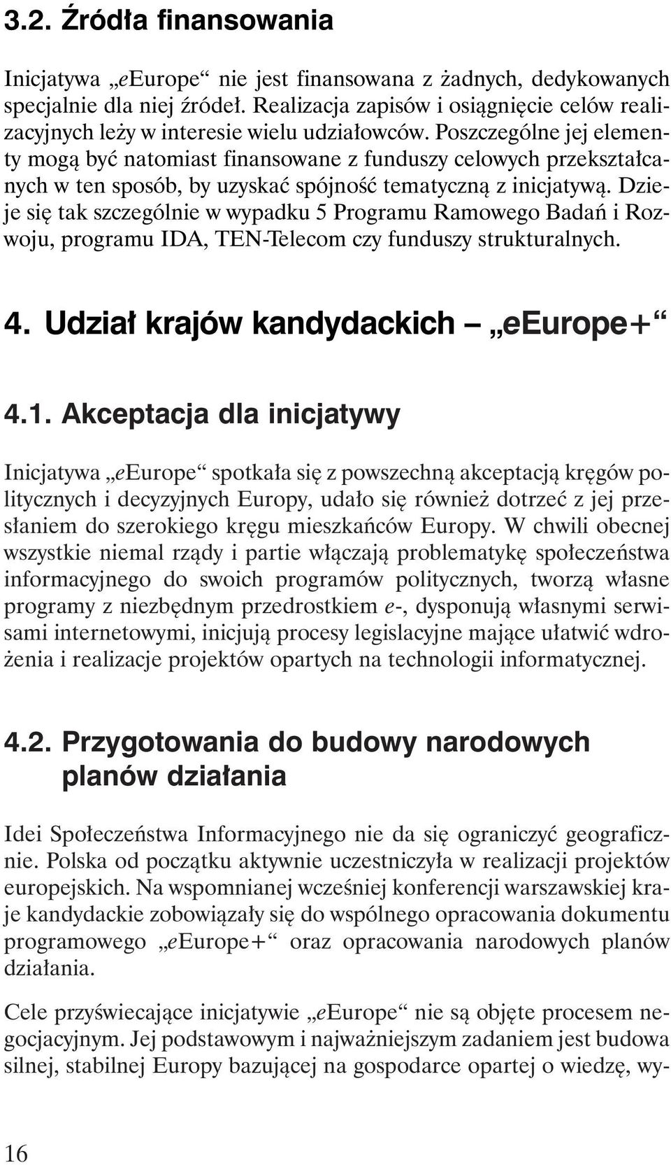 Poszczególne jej elementy mogà byç natomiast finansowane z funduszy celowych przekszta canych w ten sposób, by uzyskaç spójnoêç tematycznà z inicjatywà.